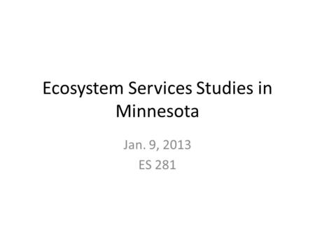 Ecosystem Services Studies in Minnesota Jan. 9, 2013 ES 281.