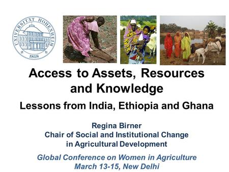 Access to Assets, Resources and Knowledge Lessons from India, Ethiopia and Ghana Regina Birner Chair of Social and Institutional Change in Agricultural.