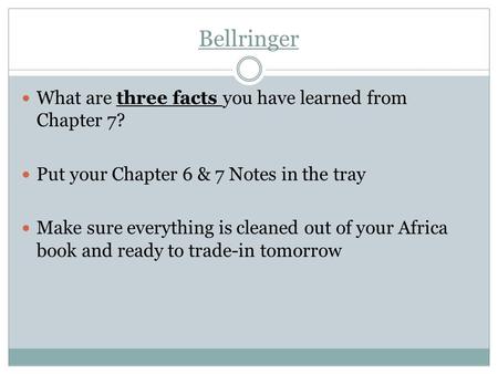 Bellringer What are three facts you have learned from Chapter 7? Put your Chapter 6 & 7 Notes in the tray Make sure everything is cleaned out of your Africa.