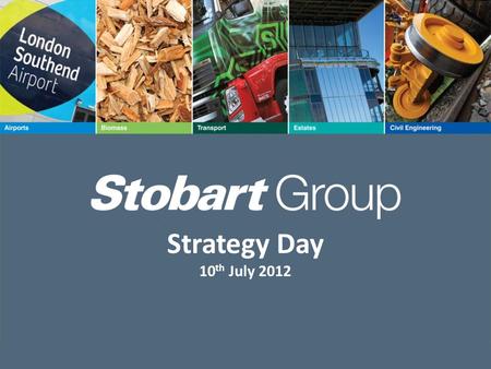 Strategy Day 10 th July 2012. Richard Butcher Deputy Group Chief Executive Allan Jenkinson Chief Executive, Stobart Biomass.