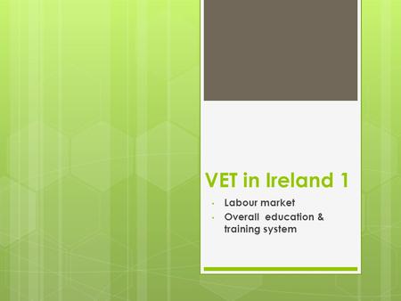 VET in Ireland 1 Labour market Overall education & training system.