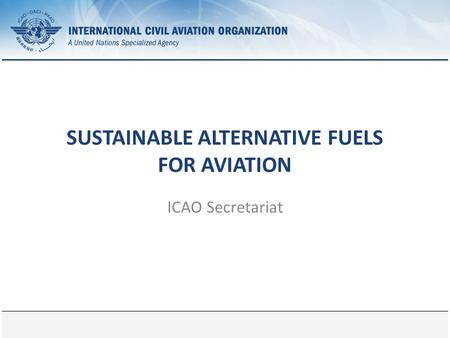 Page 1 SUSTAINABLE ALTERNATIVE FUELS FOR AVIATION ICAO Secretariat.