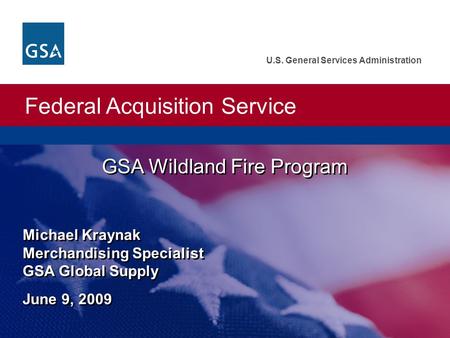 Federal Acquisition Service U.S. General Services Administration GSA Wildland Fire Program Michael Kraynak Merchandising Specialist GSA Global Supply June.