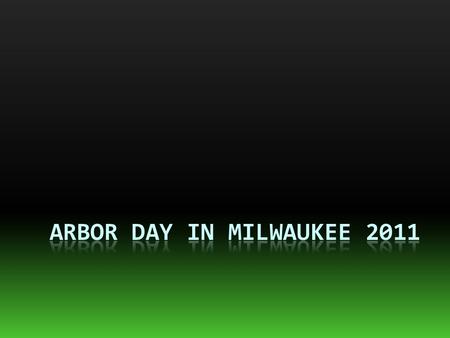 The City of Milwaukee has observed Arbor Day for 46 years. It is an annual observance that celebrates the role of trees in our lives and promotes the.