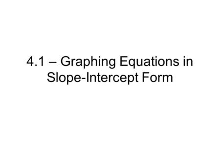 4.1 – Graphing Equations in Slope-Intercept Form.