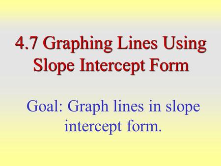 4.7 Graphing Lines Using Slope Intercept Form