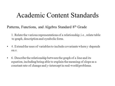Academic Content Standards Patterns, Functions, and Algebra Standard 8 th Grade 1. Relate the various representations of a relationship; i.e., relate.