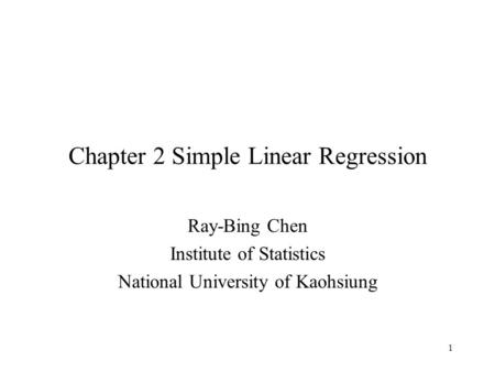 1 Chapter 2 Simple Linear Regression Ray-Bing Chen Institute of Statistics National University of Kaohsiung.