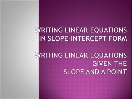  An equation of a line can be written in slope- intercept form y = mx + b where m is the slope and b is the y- intercept.  The y-intercept is where.