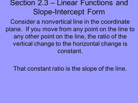 Section 2.3 – Linear Functions and Slope-Intercept Form Consider a nonvertical line in the coordinate plane. If you move from any point on the line to.