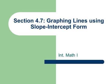 Section 4.7: Graphing Lines using Slope-Intercept Form Int. Math I.