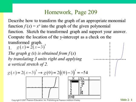 Homework, Page 209 Describe how to transform the graph of an appropriate monomial function f (x) = xn into the graph of the given polynomial function.