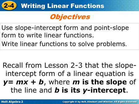 Objectives Use slope-intercept form and point-slope form to write linear functions. Write linear functions to solve problems. Recall from Lesson 2-3 that.