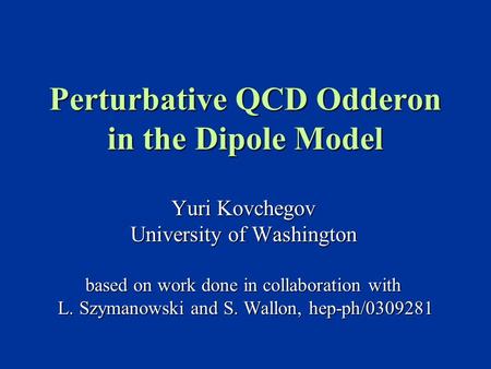 Perturbative QCD Odderon in the Dipole Model Yuri Kovchegov University of Washington based on work done in collaboration with L. Szymanowski and S. Wallon,