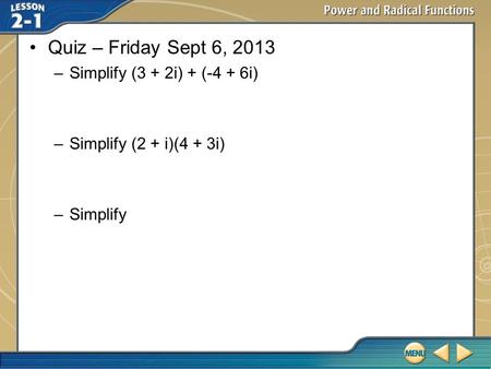 Qui Quiz – Friday Sept 6, 2013 –Simplify (3 + 2i) + (-4 + 6i) –Simplify (2 + i)(4 + 3i) –Simplify.