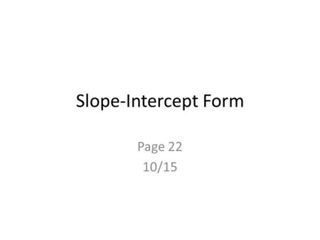 Slope-Intercept Form Page 22 10/15. Vocabulary y-Intercept: the point at which a function crosses the y-axis (0, y) x-intercept: the point at which a.