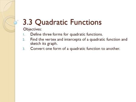 3.3 Quadratic Functions Objectives: