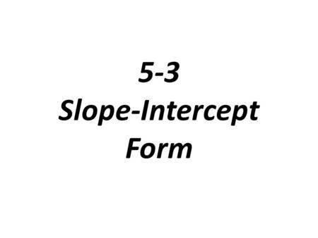 5-3 Slope-Intercept Form. Linear Equation: an equation that models a linear function The graph of a linear equation contains all the ordered pairs that.