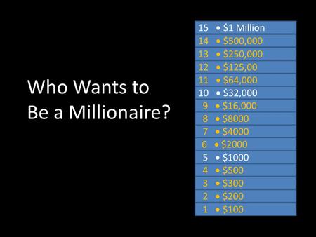 Who Wants to Be a Millionaire? 3  $300 2  $200 1  $100 6  $2000 5  $1000 4  $500 9  $16,000 8  $8000 7  $4000 12  $125,00 11  $64,000 10  $32,000.