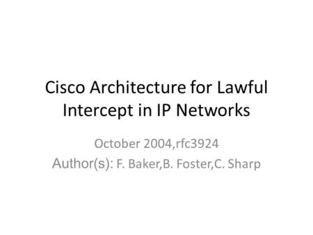 Cisco Architecture for Lawful Intercept in IP Networks October 2004,rfc3924 Author(s): F. Baker,B. Foster,C. Sharp.