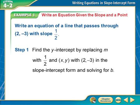 Example 1 Write an Equation Given the Slope and a Point Write an equation of a line that passes through (2, –3) with slope Step 1.