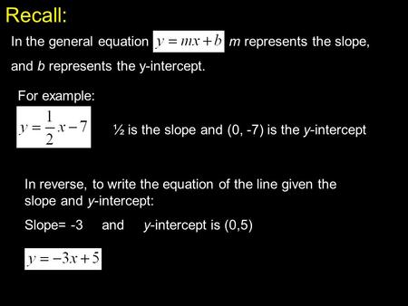 Recall: In the general equation m represents the slope, and b represents the y-intercept. For example: ½ is the slope and (0, -7) is the y-intercept In.