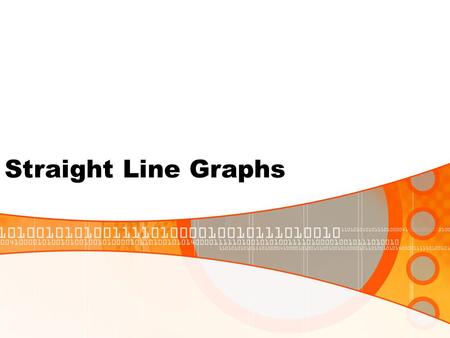 Straight Line Graphs Objective Understand that all straight line graphs can be represented in the form y=mx+c, and be able to state the equation of given.