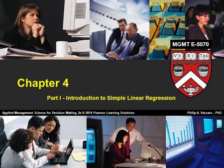 Chapter 4 Part I - Introduction to Simple Linear Regression Applied Management Science for Decision Making, 2e © 2014 Pearson Learning Solutions Philip.