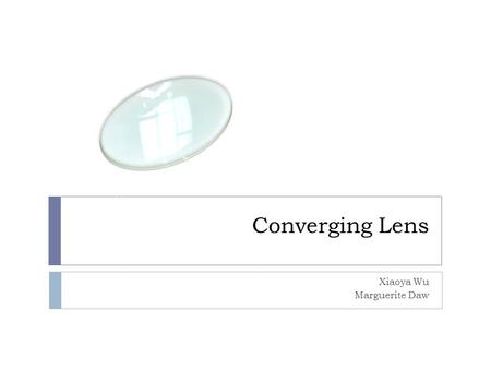 Converging Lens Xiaoya Wu Marguerite Daw. Purpose  Examine the relationship between:  object distance vs. image distance  object height vs. image height.