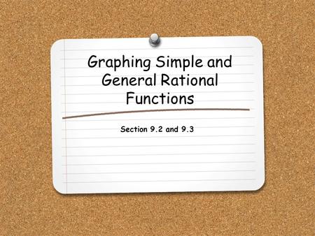 Graphing Simple and General Rational Functions Section 9.2 and 9.3.