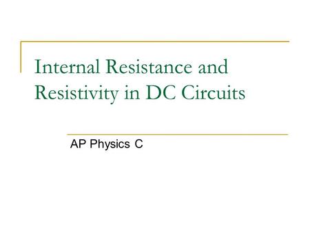 Internal Resistance and Resistivity in DC Circuits AP Physics C.