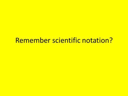 Remember scientific notation?. (1.2 x 10 -3 )(6.7 x 10 6 ) Small # Big # 8.04 x 10 -3+6 8.04 x 10 3.