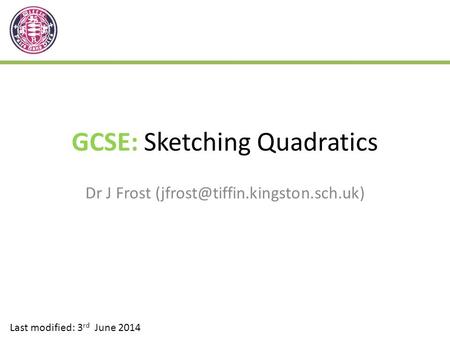 GCSE: Sketching Quadratics Dr J Frost Last modified: 3 rd June 2014.