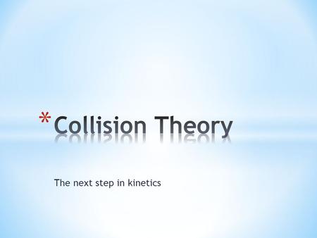 The next step in kinetics. * Molecules must collide to react. * Concentration affects rates because collisions are more likely. * Must collide hard enough.