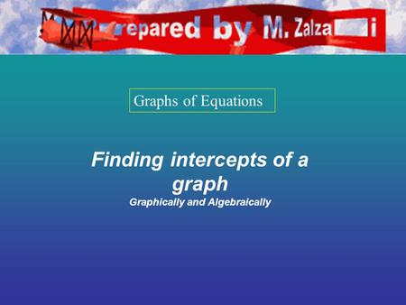 Graphs of Equations Finding intercepts of a graph Graphically and Algebraically.