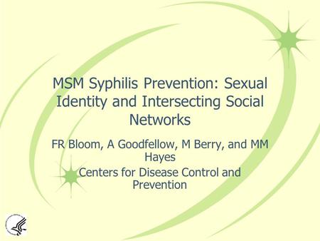 MSM Syphilis Prevention: Sexual Identity and Intersecting Social Networks FR Bloom, A Goodfellow, M Berry, and MM Hayes Centers for Disease Control and.