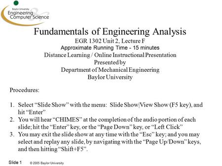 © 2005 Baylor University Slide 1 Fundamentals of Engineering Analysis EGR 1302 Unit 2, Lecture F Approximate Running Time - 15 minutes Distance Learning.
