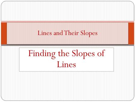 Finding the Slopes of Lines Lines and Their Slopes.