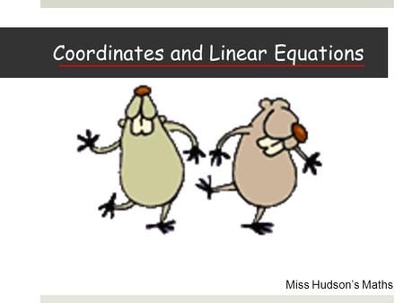 Coordinates and Linear Equations Miss Hudson’s Maths.