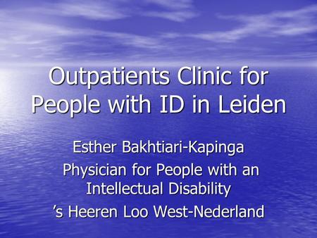 Outpatients Clinic for People with ID in Leiden Esther Bakhtiari-Kapinga Physician for People with an Intellectual Disability Physician for People with.