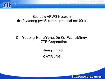 Scalable VPWS Network draft-yudong-pwe3-control-protocol-ext-00.txt Chi Yudong, Kong Yong, Du Ke, Wang Mingyi ZTE Corporation Jiang Lintao CATR of MII.