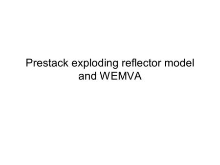 Prestack exploding reflector model and WEMVA. Prestack exploding-reflector model cmp depth subsurface-offset migration with low velocity cmp time cmp.