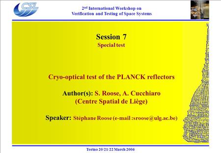 2 nd International Workshop on Verification and Testing of Space Systems Session 7 Special test Cryo-optical test of the PLANCK reflectors Author(s): S.