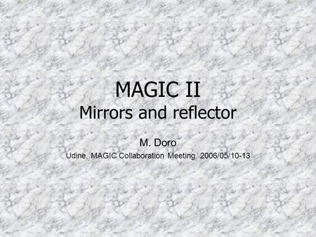 MAGIC II Mirrors and reflector M. Doro Udine. MAGIC Collaboration Meeting. 2006/05/10-13.