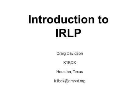 Introduction to IRLP Craig Davidson K1BDX Houston, Texas