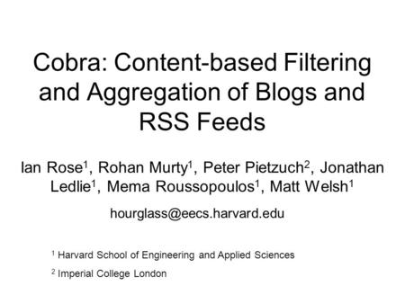 Cobra: Content-based Filtering and Aggregation of Blogs and RSS Feeds Ian Rose 1, Rohan Murty 1, Peter Pietzuch 2, Jonathan Ledlie 1, Mema Roussopoulos.