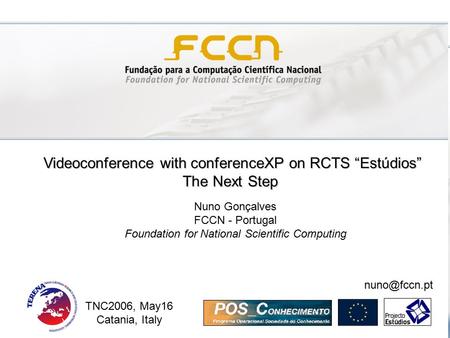 Videoconference with conferenceXP on RCTS “Estúdios” The Next Step TNC2006, May16 Catania, Italy Nuno Gonçalves FCCN - Portugal Foundation for National.