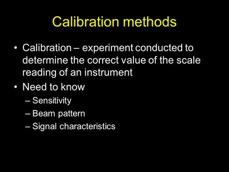 Calibration methods Calibration – experiment conducted to determine the correct value of the scale reading of an instrument Need to know –Sensitivity –Beam.