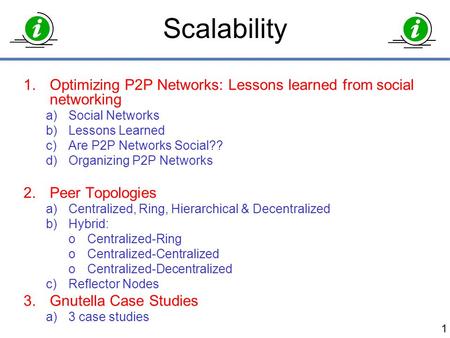 1.Optimizing P2P Networks: Lessons learned from social networking a)Social Networks b)Lessons Learned c)Are P2P Networks Social?? d)Organizing P2P Networks.