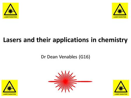 Lasers and their applications in chemistry Dr Dean Venables (G16)